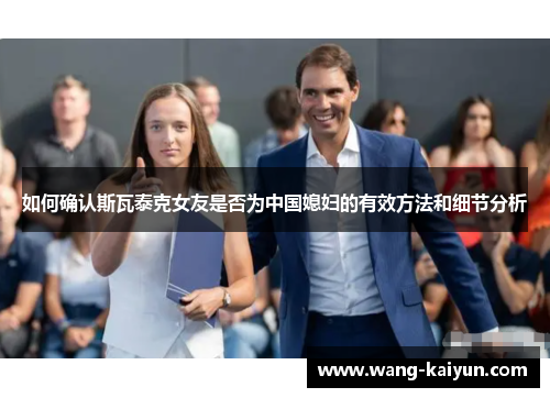 如何确认斯瓦泰克女友是否为中国媳妇的有效方法和细节分析