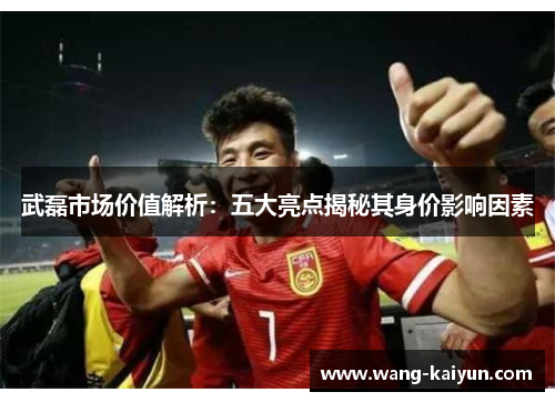 武磊市场价值解析：五大亮点揭秘其身价影响因素