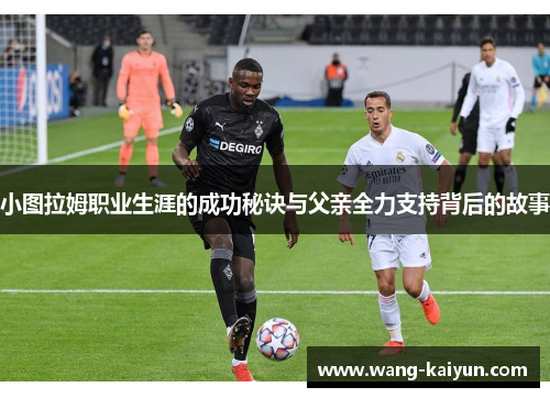 小图拉姆职业生涯的成功秘诀与父亲全力支持背后的故事