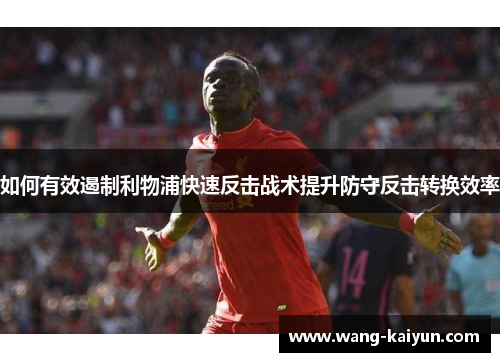 如何有效遏制利物浦快速反击战术提升防守反击转换效率