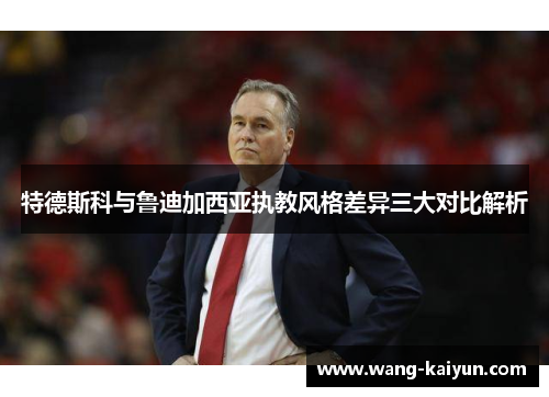 特德斯科与鲁迪加西亚执教风格差异三大对比解析