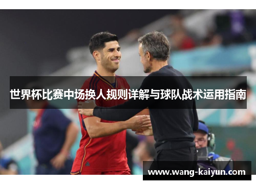 世界杯比赛中场换人规则详解与球队战术运用指南