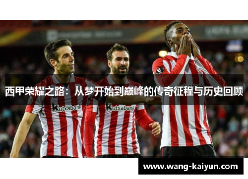 西甲荣耀之路：从梦开始到巅峰的传奇征程与历史回顾