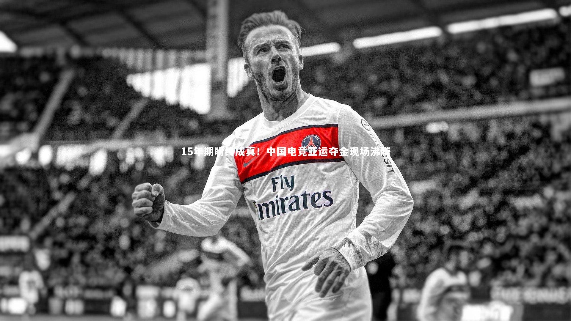 15年期盼终成真！中国电竞亚运夺金现场沸腾