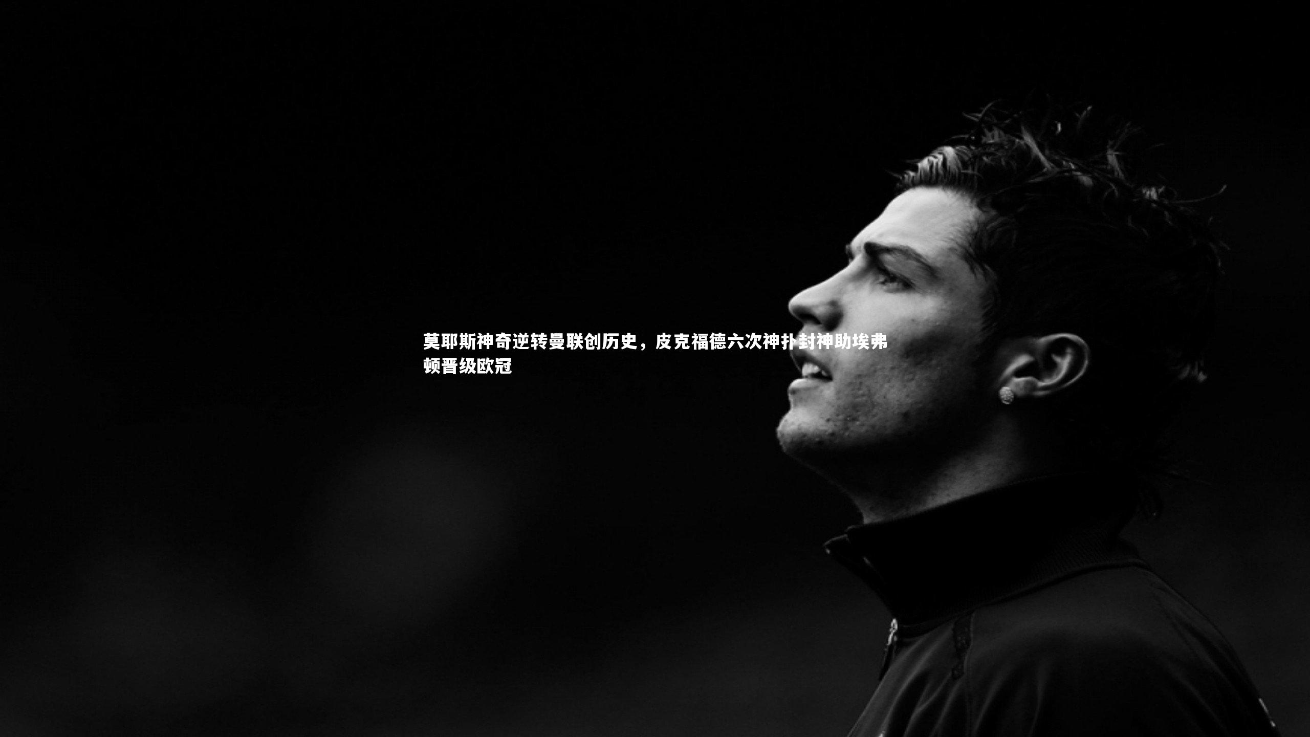 莫耶斯神奇逆转曼联创历史,皮克福德六次神扑封神助埃弗顿晋级欧冠