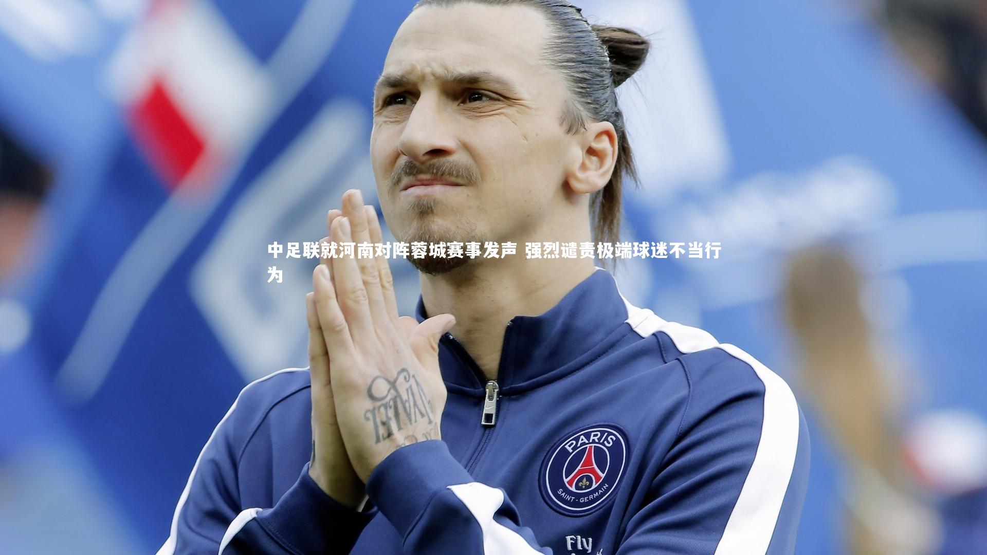 中足联就河南对阵蓉城赛事发声 强烈谴责极端球迷不当行为